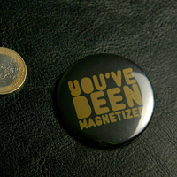 Big Button You ve been Magnetized (Black)
