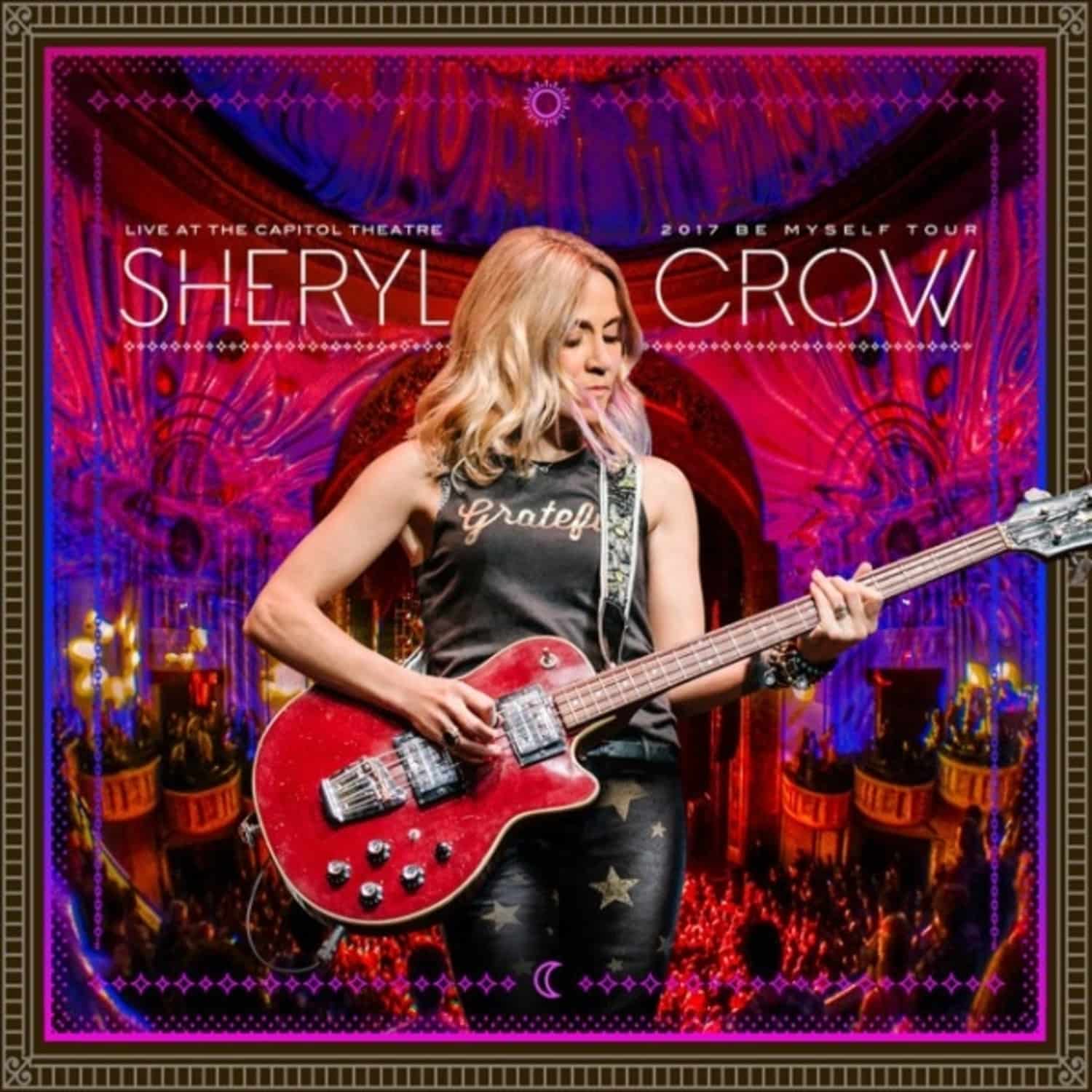 Sheryl Crow - LIVE AT THE CAPITOL THEATRE - 2017 BE MYSELF TOUR 