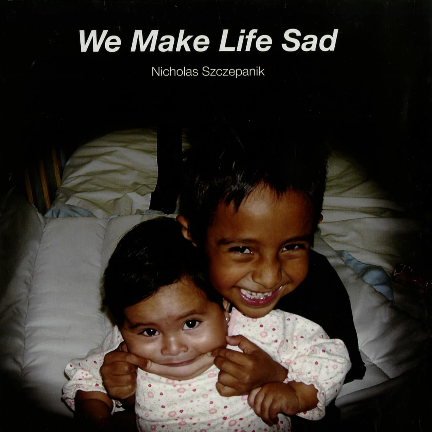 Nicholas Szczepanik - WE MAKE LIFE SAD 