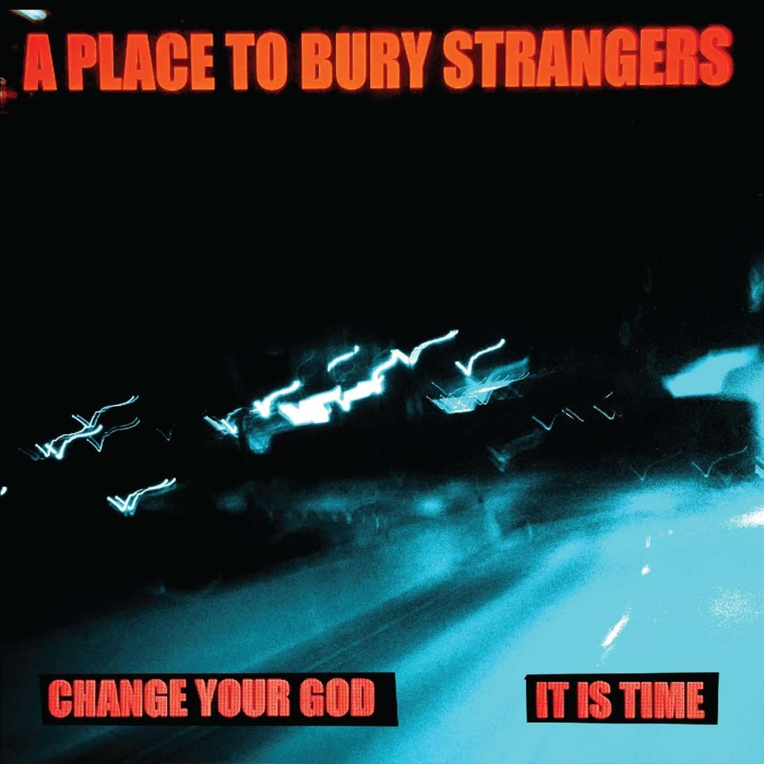 A Place to Bury Strangers - 7-CHANGE YOUR GOD / IS IT TIME 