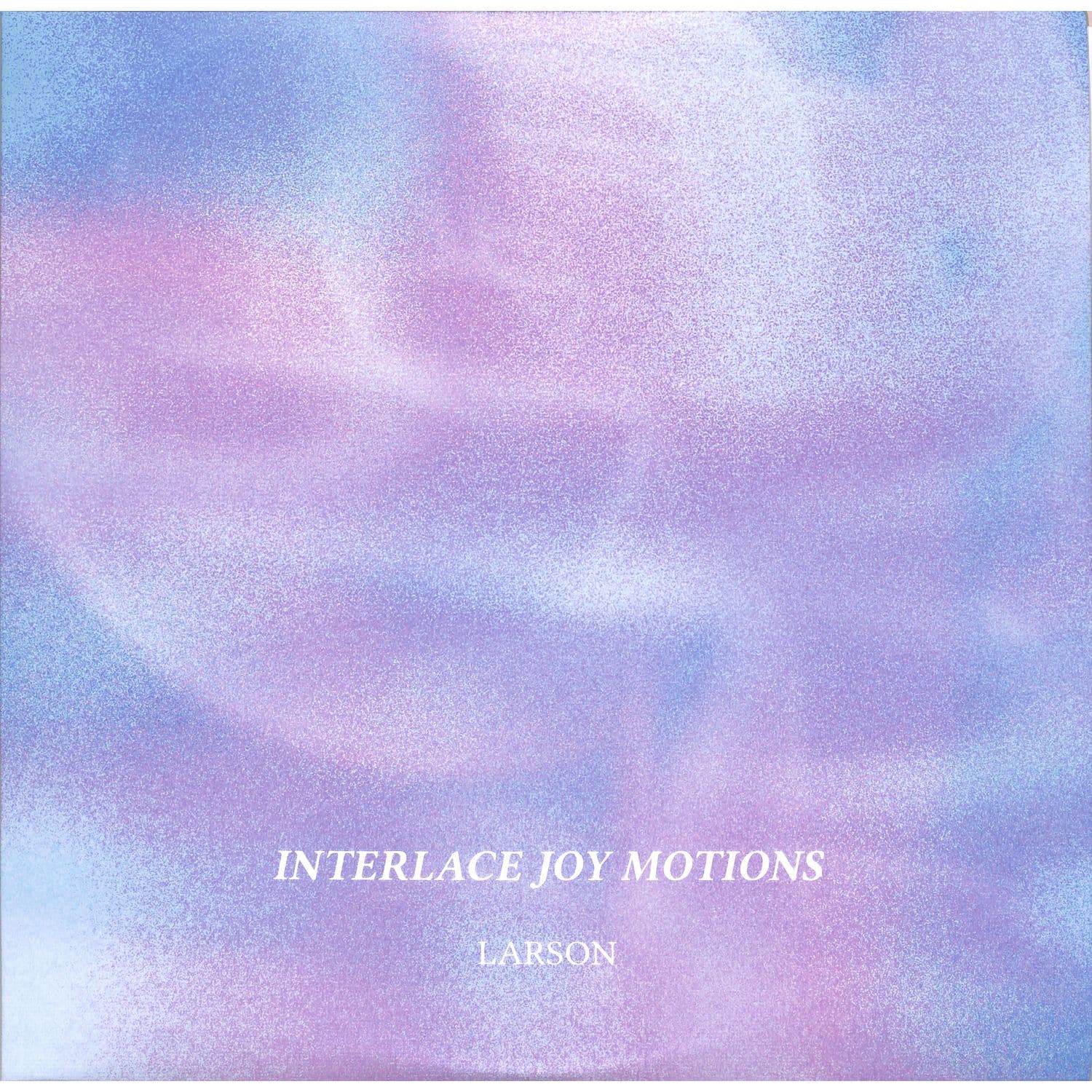 Larson - INTERLACE JOY MOTIONS 