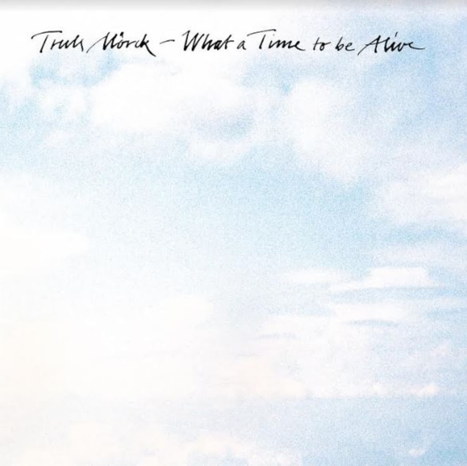 Truls Morck - WHAT A TIME TO BE ALIVE 