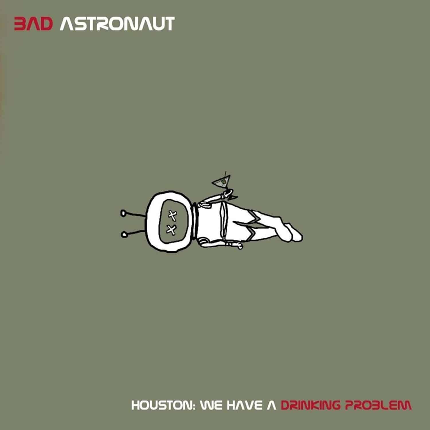 Bad Astronaut - HOUSTON:WE HAVE A DRINKING PROBLEM 