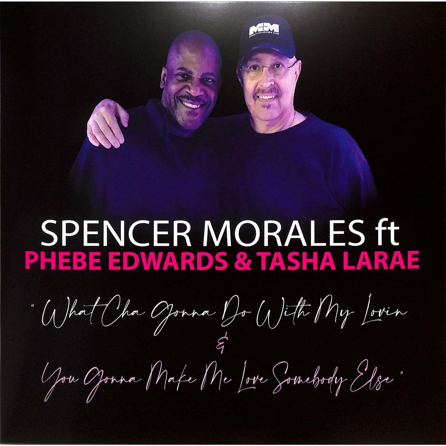 Spencer Morales Featuring Phebe Edwards / Tasha LaRae - WHAT CHA GONNA DO WITH MY LOVIN / YOU GONNA MAKE ME LOVE SOMEBODY ELSE