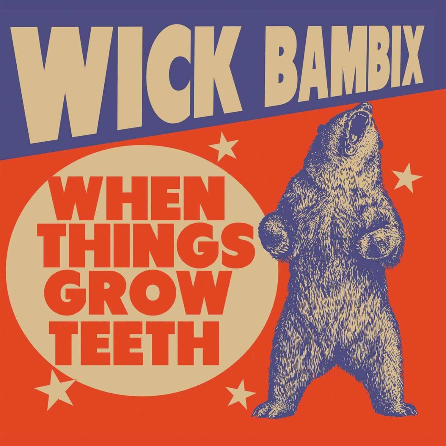 Wick Bambix - WHEN THINGS GROW TEETH 
