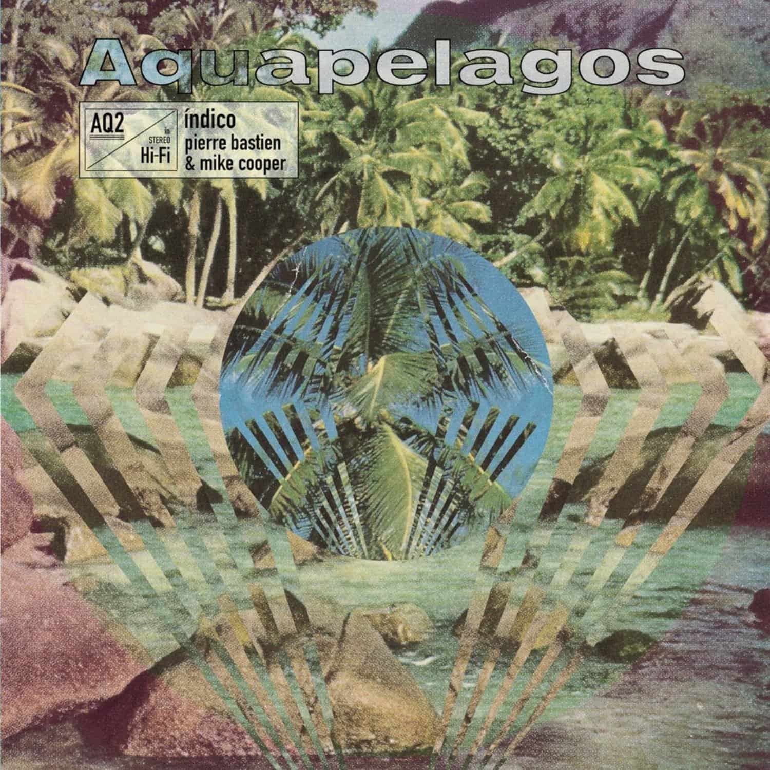 Mike Cooper & Pierre Bastien - AQUAPELAGOS VOL.2 INDICO 