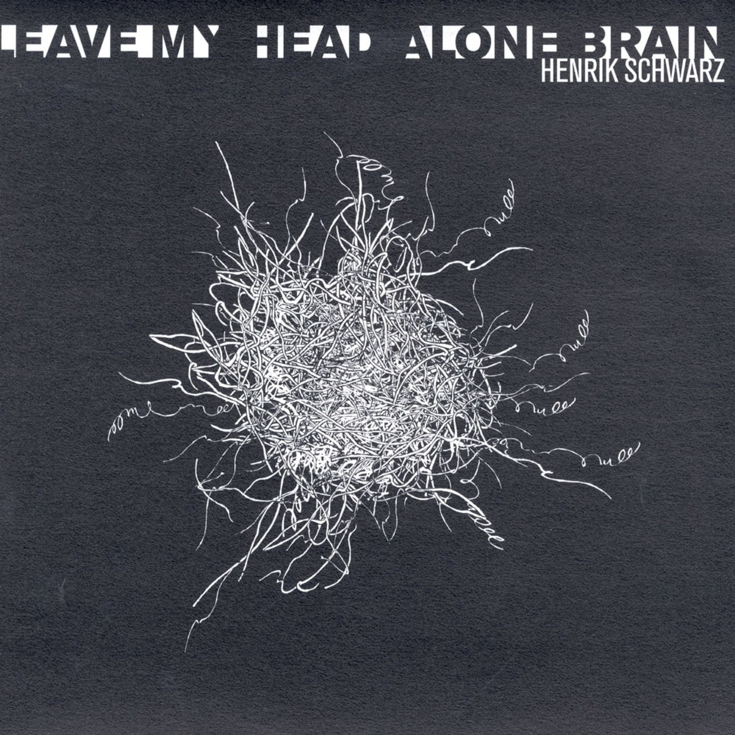 Henrik Schwarz - LEAVE MY HEAD ALONE BRAIN