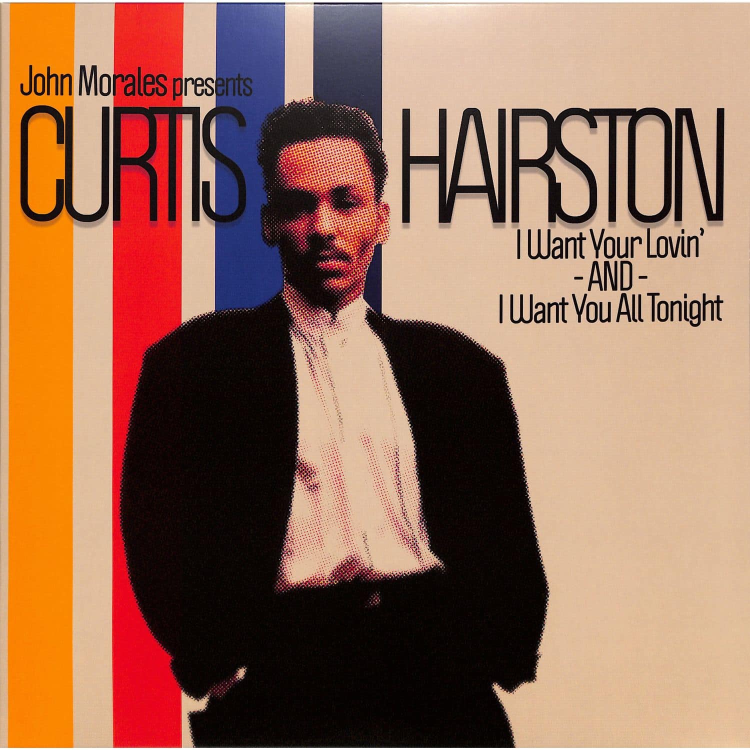 John Morales Presents Curtis Hairston - I WANT YOUR LOVIN / I WANT YOU ALL