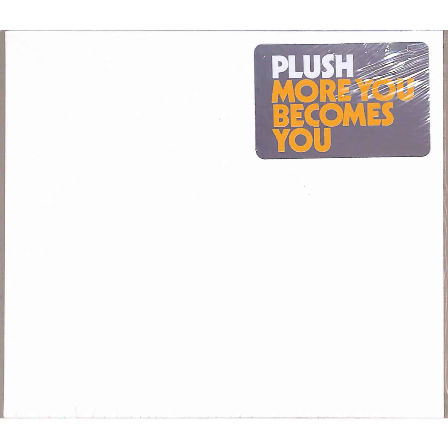 PLUSH - MORE YOU BECOMES YOU 
