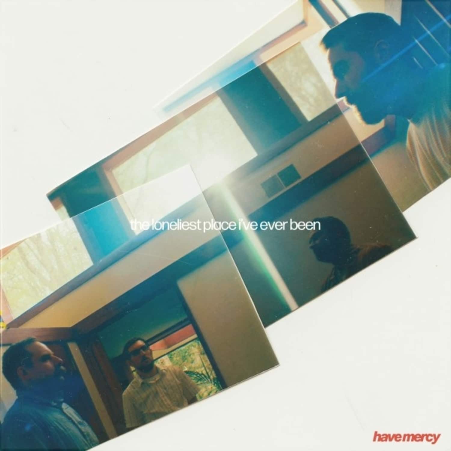 Have Mercy - THE LONELIEST PLACE I VE EVER BEEN 