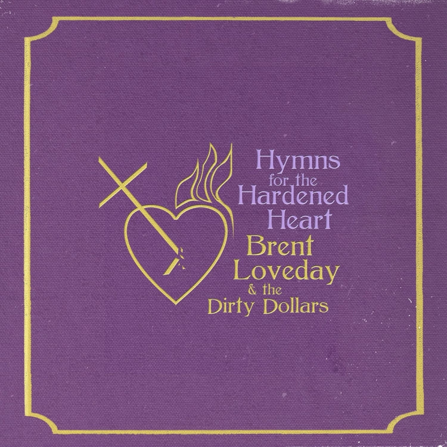  Brent Loveday & The Dirty Dollars - HYMNS FOR THE HARDENED HEART 