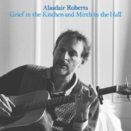 Front View :  Alasdair Roberts - GRIEF IN THE KITCHEN AND MIRTH IN THE HALL (LP) - Drag City / 05241501