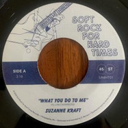 Front View : Suzanne Kraft - WHAT YOU DO TO ME (7 INCH) - Soft Rock For Hard Times / SR4HT01